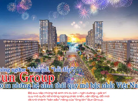 Không ngừng “khai mở”, “bồi đắp”, Sun Group tạo ra những hệ sinh thái quy mô bậc nhất Việt Nam